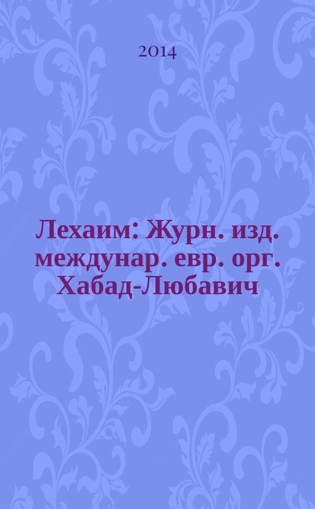 Лехаим : Журн. изд. междунар. евр. орг. Хабад-Любавич; орг. "Эзрас-Ахим". 2014, 8 (268)