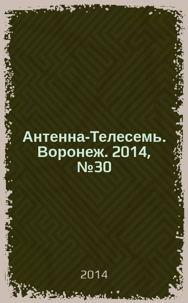 Антенна-Телесемь. Воронеж. 2014, № 30 (913)