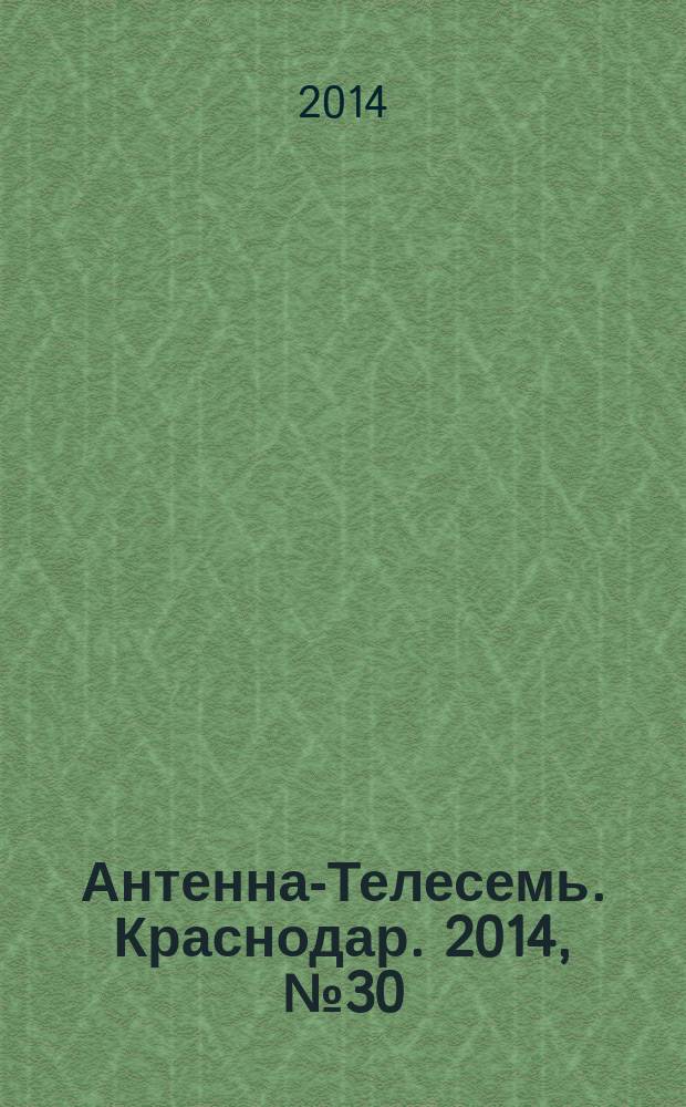 Антенна-Телесемь. Краснодар. 2014, № 30 (562)