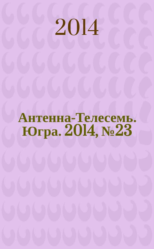 Антенна-Телесемь. Югра. 2014, № 23 (710)