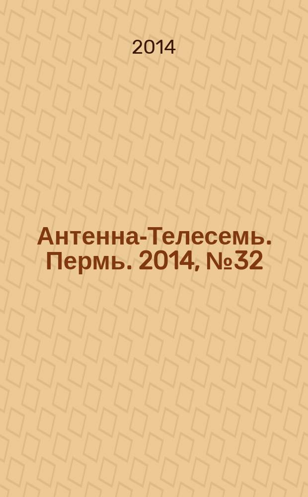 Антенна-Телесемь. Пермь. 2014, № 32 (717)