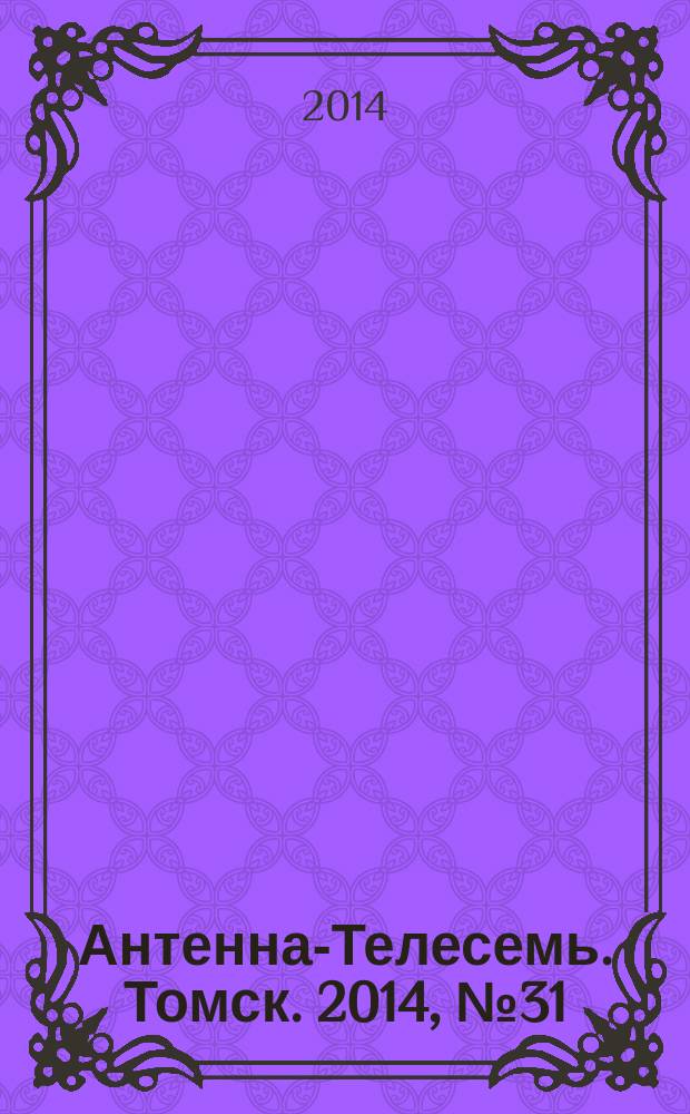 Антенна-Телесемь. Томск. 2014, № 31 (876)