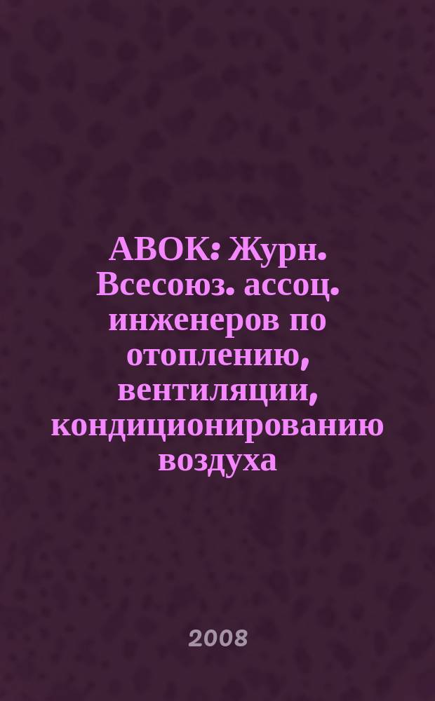 АВОК : Журн. Всесоюз. ассоц. инженеров по отоплению, вентиляции, кондиционированию воздуха, теплоснабжению и строит. теплофизике. 2008, № 3