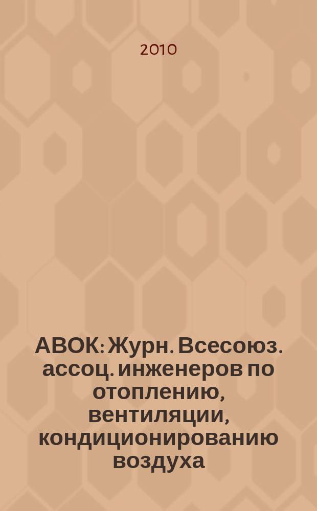 АВОК : Журн. Всесоюз. ассоц. инженеров по отоплению, вентиляции, кондиционированию воздуха, теплоснабжению и строит. теплофизике. 2010, № 1
