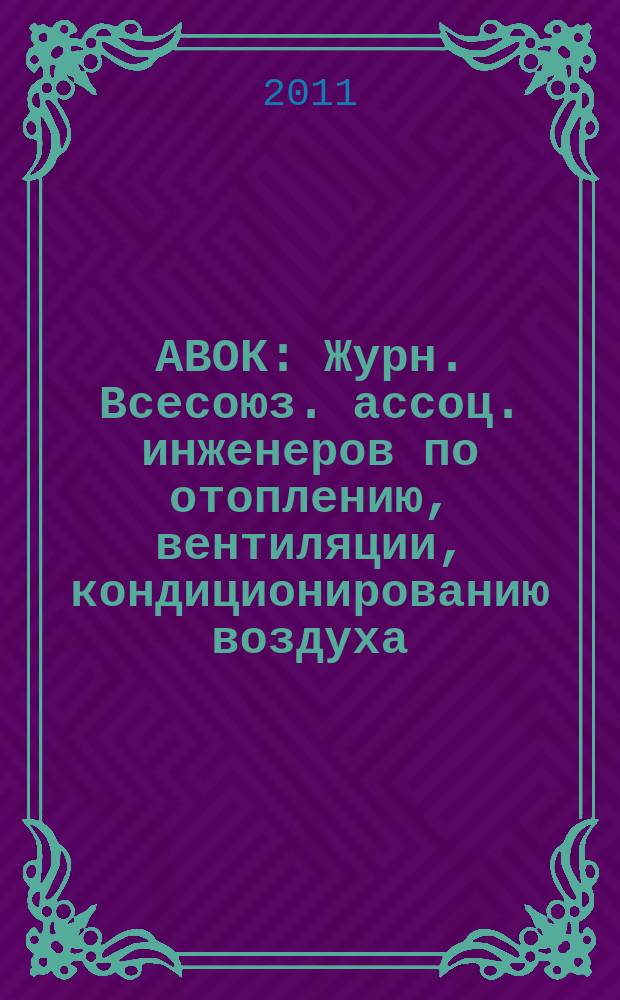 АВОК : Журн. Всесоюз. ассоц. инженеров по отоплению, вентиляции, кондиционированию воздуха, теплоснабжению и строит. теплофизике. 2011, № 2