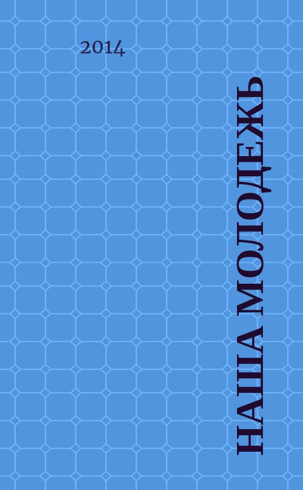 Наша молодежь : общероссийский молодежный журнал. 2014, № 13 (79)