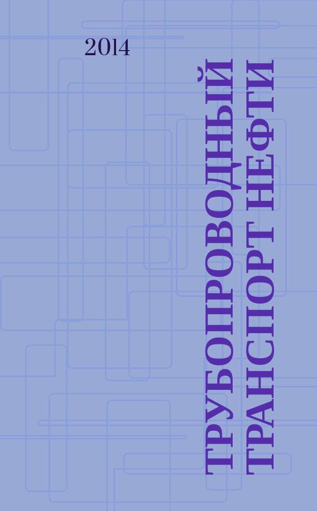 Трубопроводный транспорт нефти : Ежемес. науч.-техн. журн. Орган Акционер. компании "Транснефть". 2014, № 7