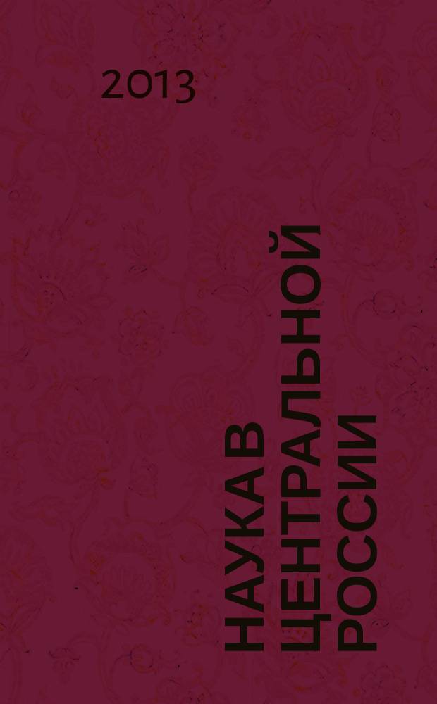 Наука в Центральной России : научно-производственный периодический журнал. 2013, спец. вып. (май) : По материалам Международной научной конференции "Достижения европейской науки"