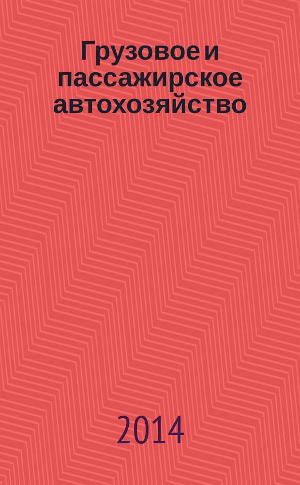 Грузовое и пассажирское автохозяйство : Ежемес. произв.-техн. журн. для руководителей автотрансп. предприятий и начальников трансп. цехов. 2014, № 8
