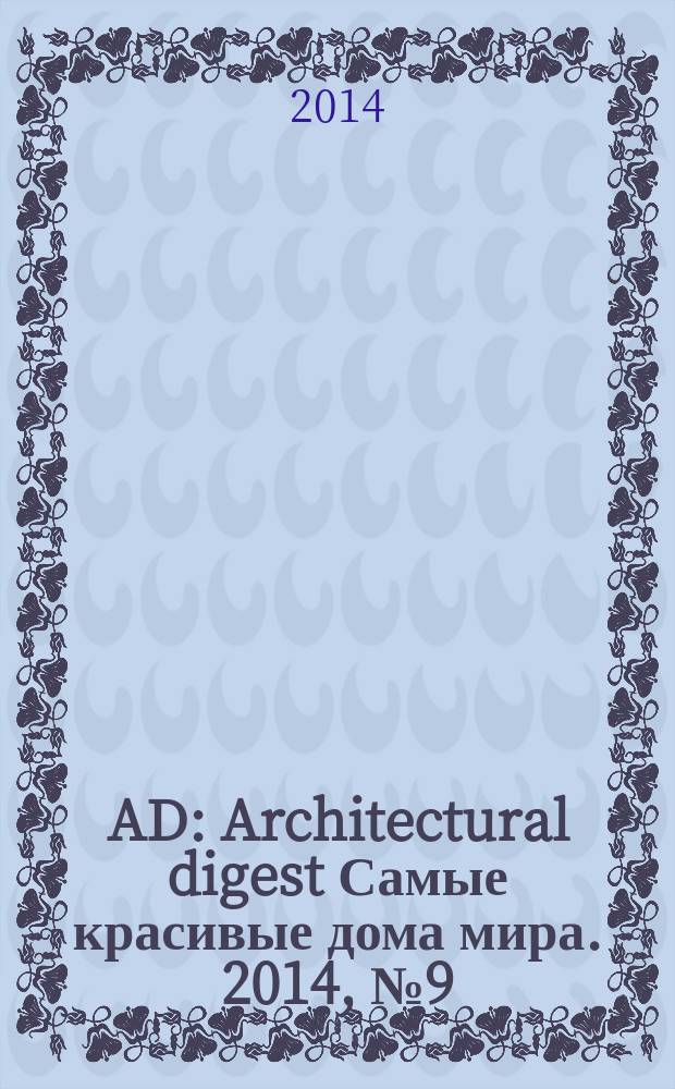 AD : Architectural digest Самые красивые дома мира. 2014, № 9 (132)