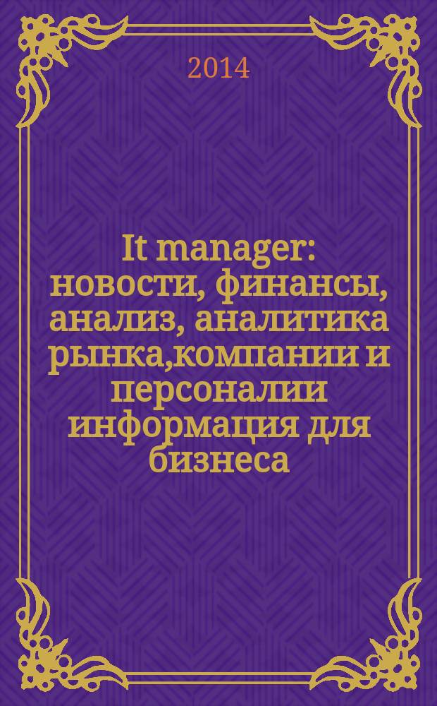 It manager : новости, финансы, анализ, аналитика рынка,компании и персоналии информация для бизнеса. 2014, № 7 (128)