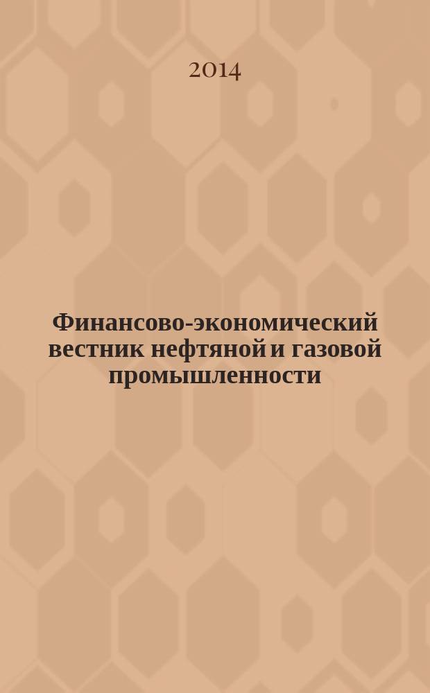 Финансово-экономический вестник нефтяной и газовой промышленности : Ежемес. журн. 2014, № 7