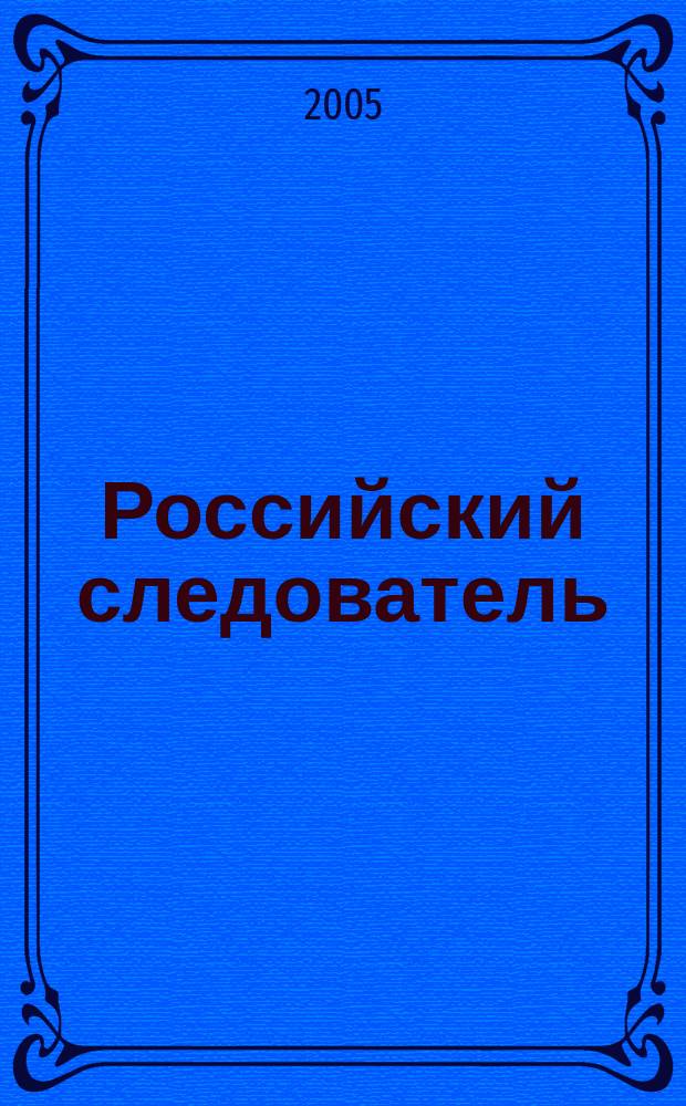 Российский следователь : Практ. и информ. изд. 2005, № 1