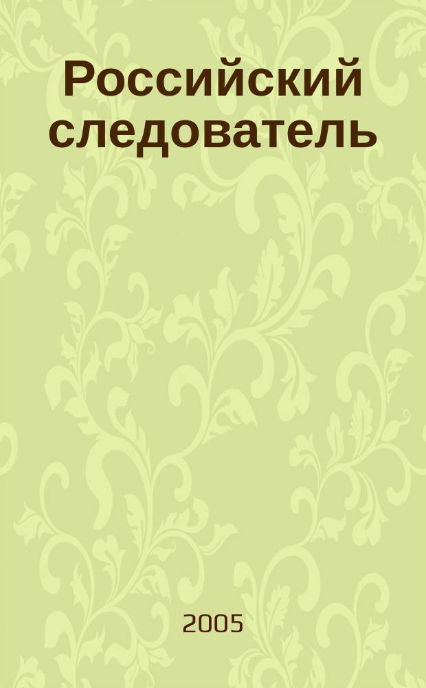 Российский следователь : Практ. и информ. изд. 2005, № 6