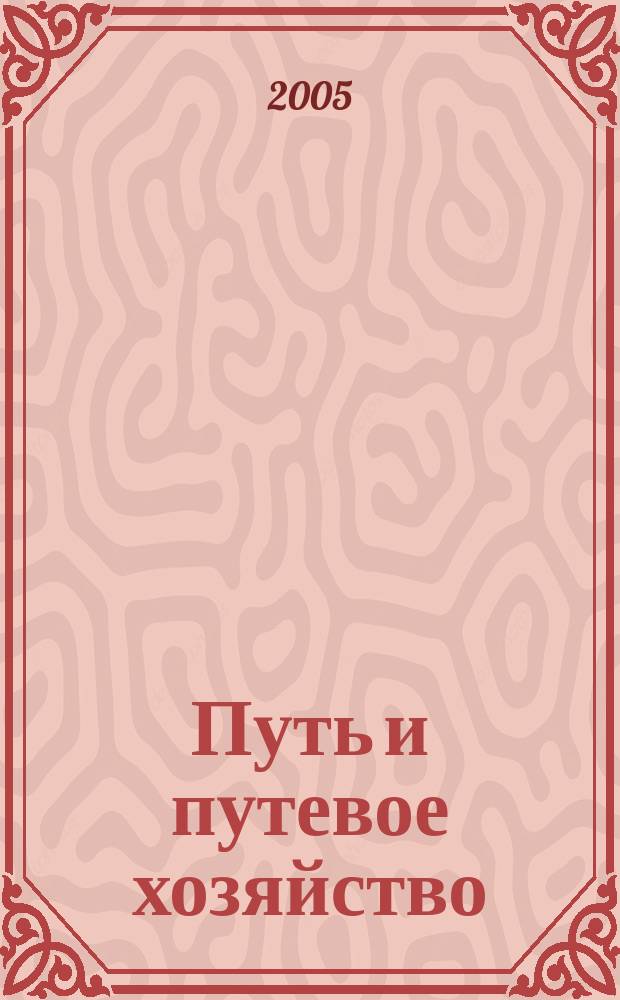 Путь и путевое хозяйство : Ежемес. массовый производ.-техн. журн. Орган М-ва путей сообщ. 2005, № 2