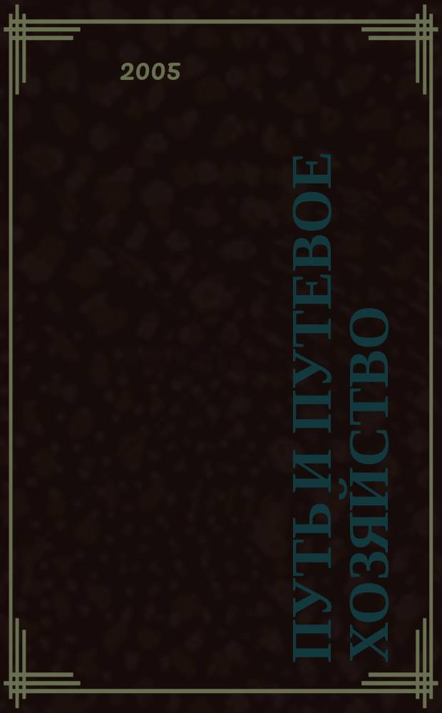 Путь и путевое хозяйство : Ежемес. массовый производ.-техн. журн. Орган М-ва путей сообщ. 2005, № 7