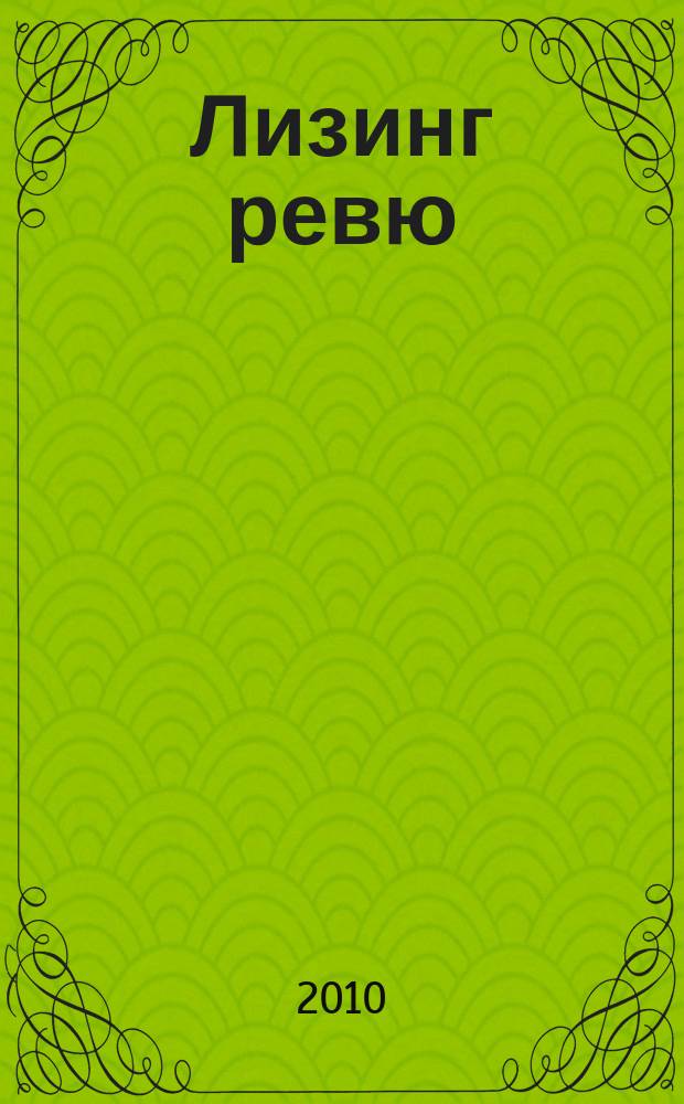 Лизинг ревю : Ил. ежемес. журн. для деловых людей. 2010, 5