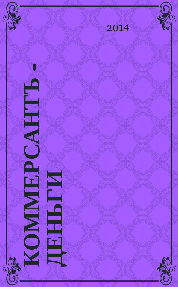 Коммерсантъ - Деньги : Экон. еженедельник Изд. дома "Коммерсантъ". 2014, № 30/31 (988/989)