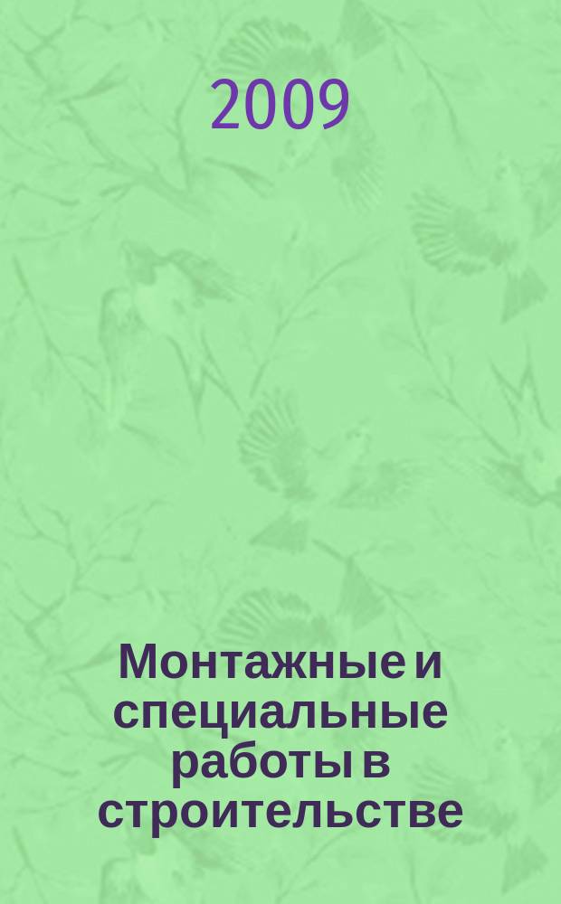 Монтажные и специальные работы в строительстве : Ежемес. произв.-техн. журн. Орган Гос. произв. ком. по монтаж. и спец. строит. работам СССР и Центр. правл. Науч.-техн. о-ва строит. индустрии. 2009, 9 (809)