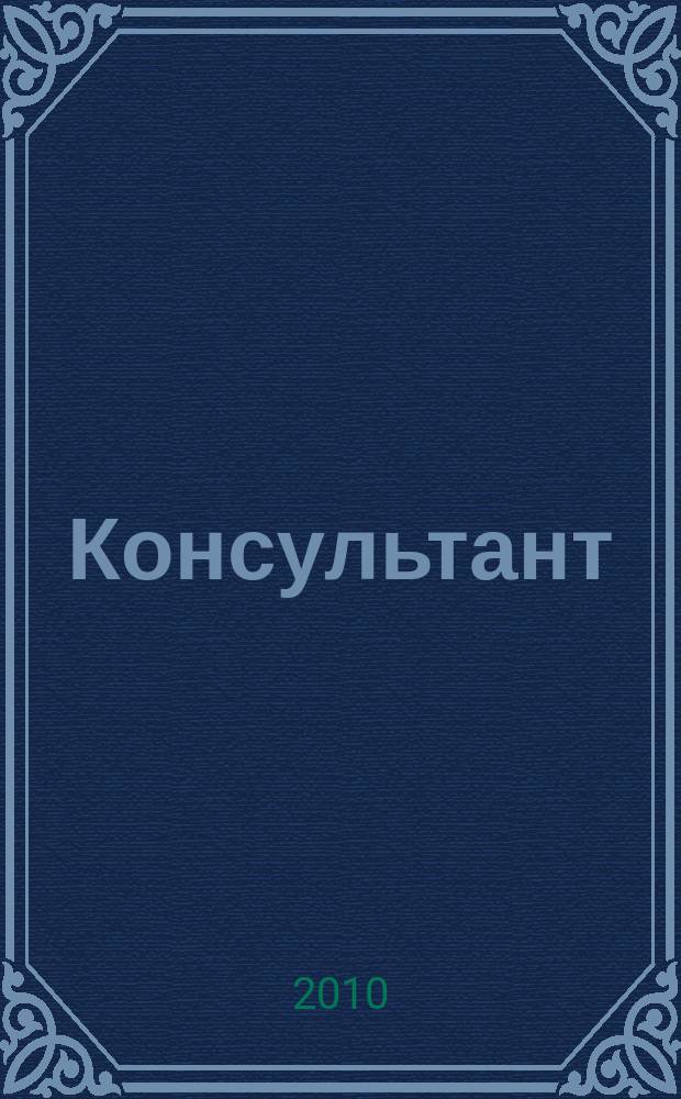 Консультант : Информ.-справ. журн. Для руководителей предприятий и бухгалтеров. 2010, № 8 : Комментарии к новым документам