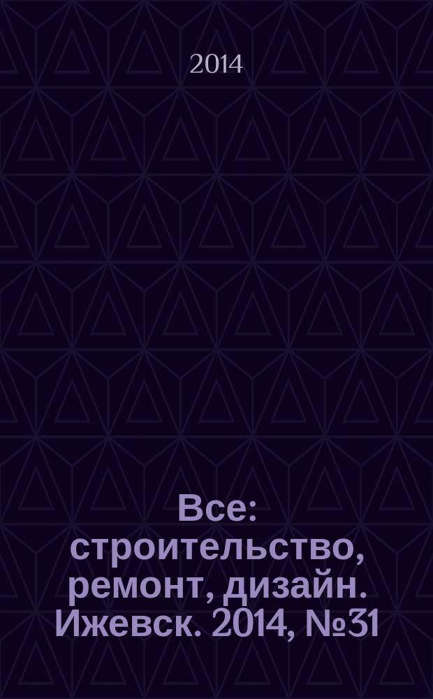 Все: строительство, ремонт, дизайн. Ижевск. 2014, № 31 (317)