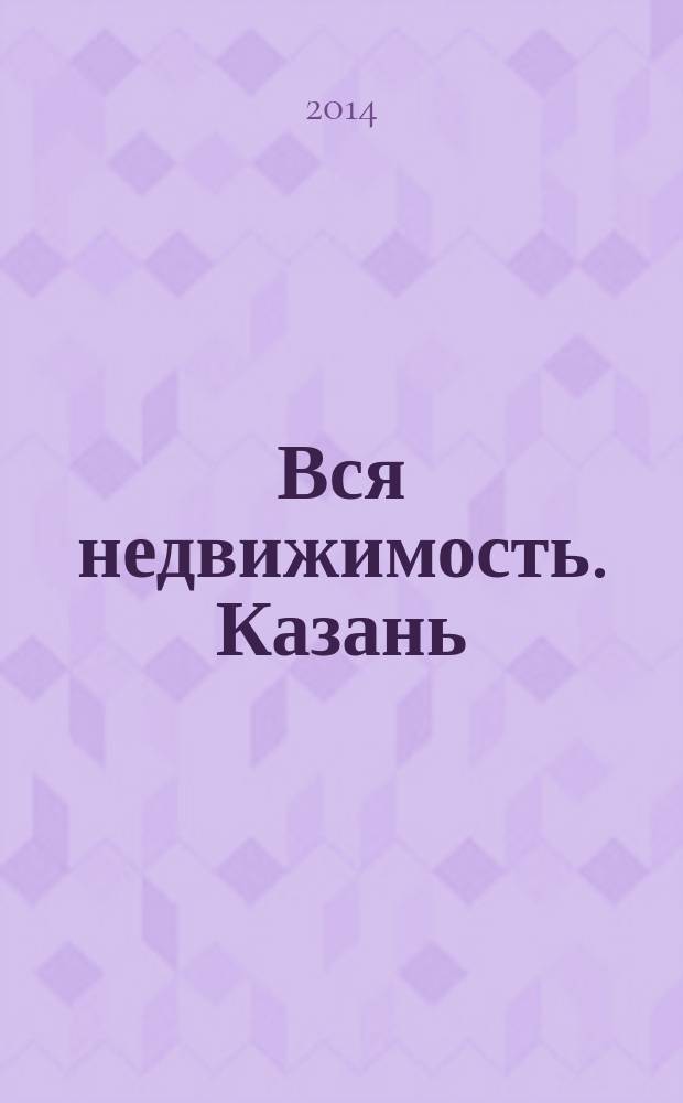 Вся недвижимость. Казань : рекламно-информационное издание. 2014, № 31 (463), ч. 2