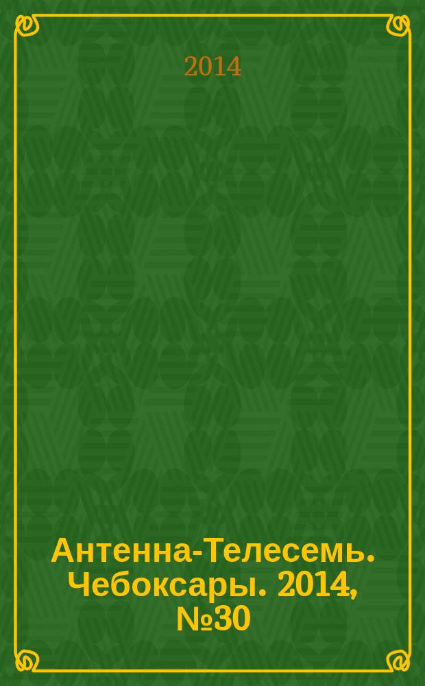 Антенна-Телесемь. Чебоксары. 2014, № 30 (300)
