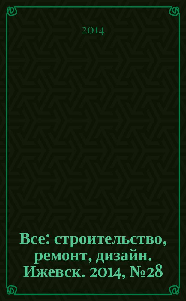 Все: строительство, ремонт, дизайн. Ижевск. 2014, № 28 (314)