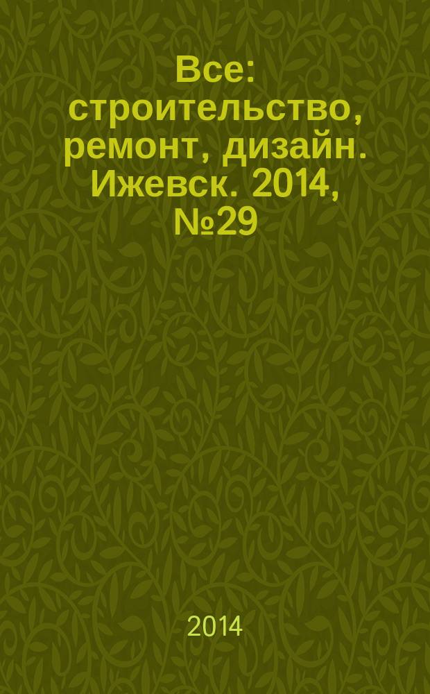 Все: строительство, ремонт, дизайн. Ижевск. 2014, № 29 (315)