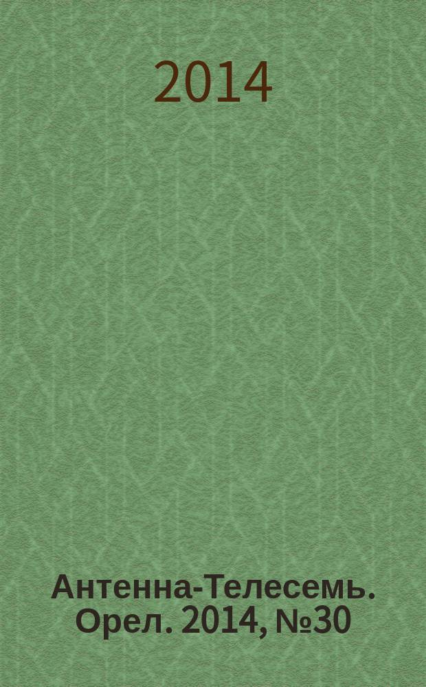 Антенна-Телесемь. Орел. 2014, № 30 (799)