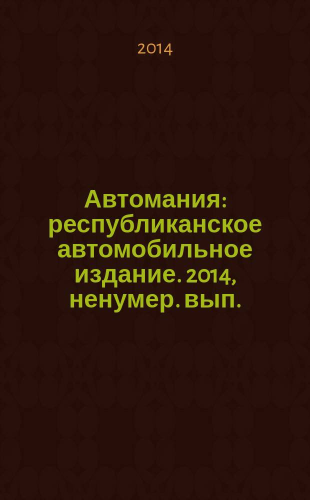 Автомания : республиканское автомобильное издание. 2014, ненумер. вып. (апр.)