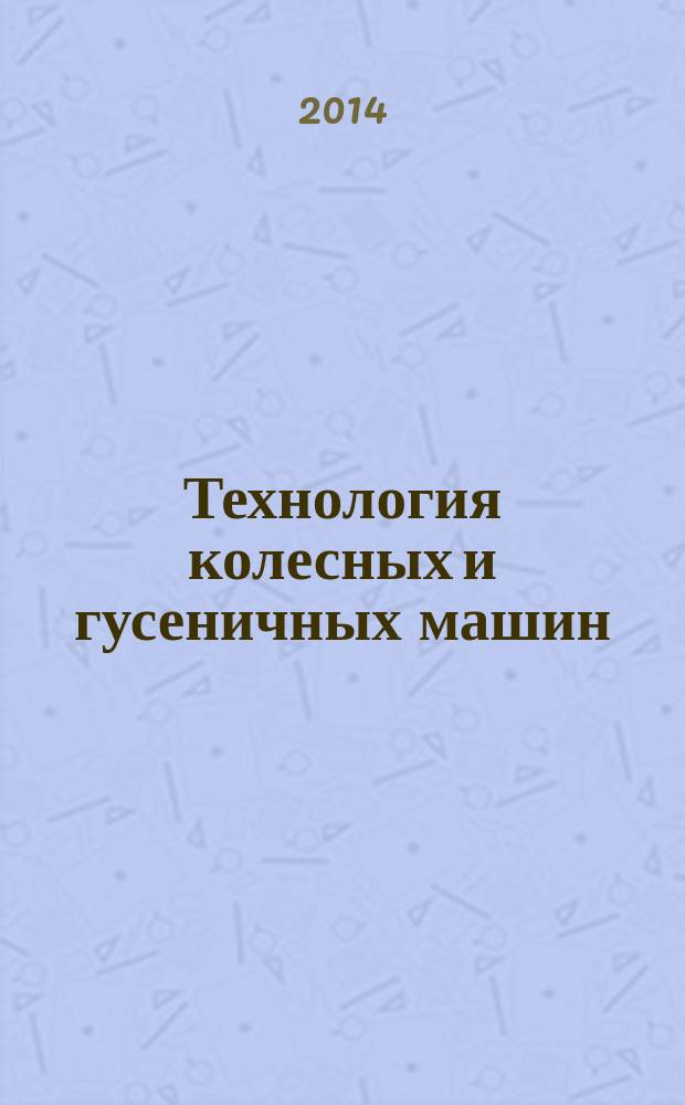 Технология колесных и гусеничных машин : обзорно-аналитический и научно-технический журнал. 2014, № 4 (14)