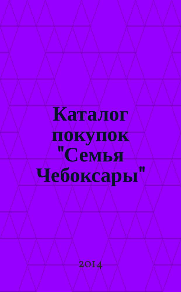 Каталог покупок "Семья Чебоксары" : информационно-рекламное издание. 2014, № 8 (29)