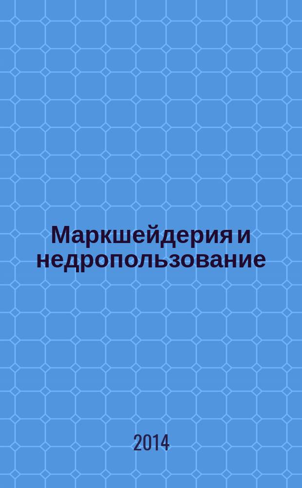 Маркшейдерия и недропользование : Науч.-техн. и произв. журн. 2014, № 4 (72)