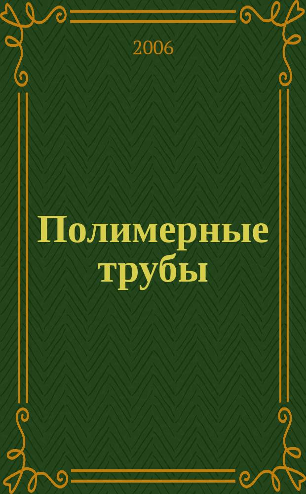 Полимерные трубы : специальное информационно-аналитическое издание информационно-аналитический журнал. 2006, № 3 (12)