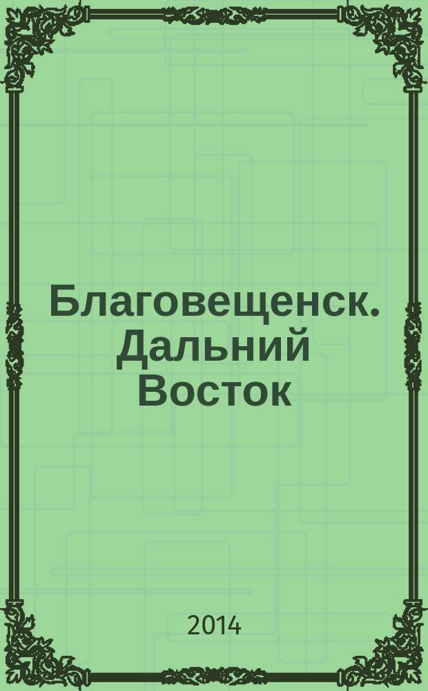 Благовещенск. Дальний Восток : информационно-публицистический журнал. 2014, 5 (48)