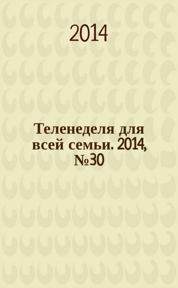 Теленеделя для всей семьи. 2014, № 30 (434)