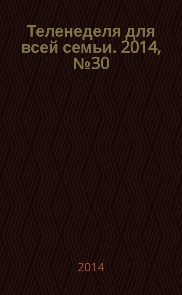 Теленеделя для всей семьи. 2014, № 30 (289)