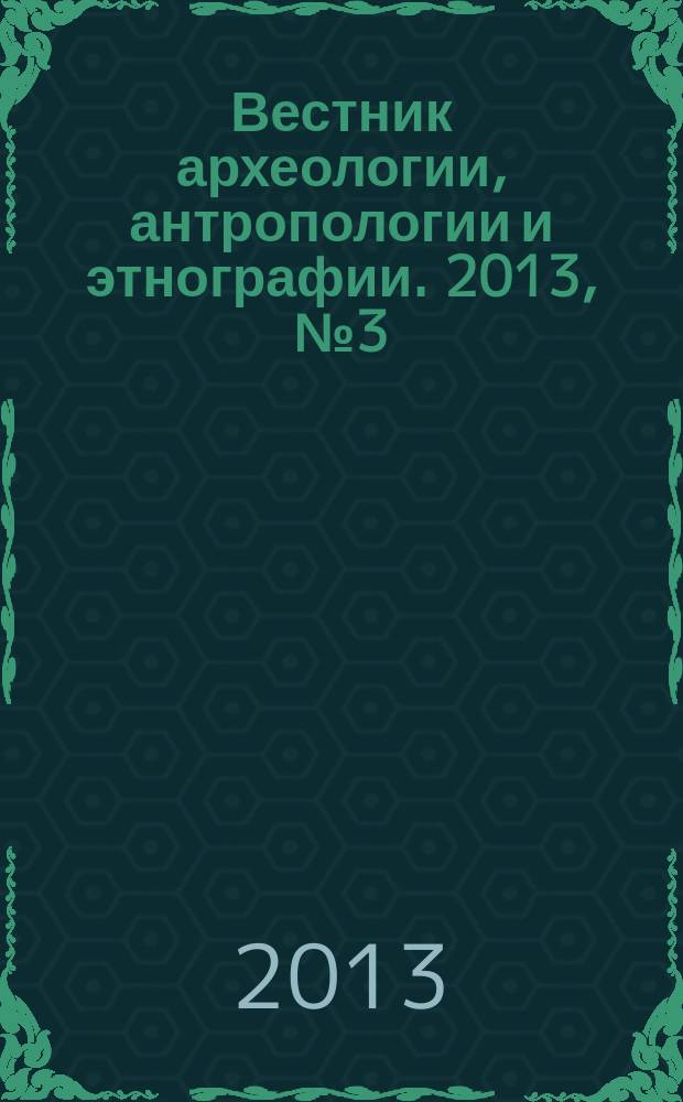 Вестник археологии, антропологии и этнографии. 2013, № 3 (22)