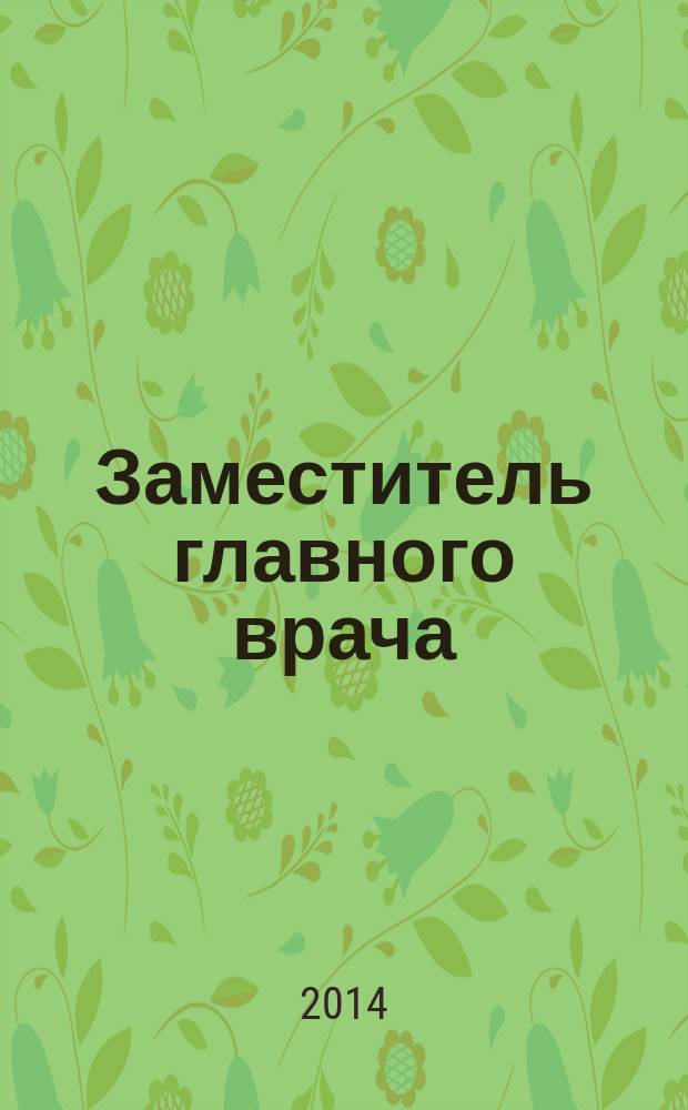Заместитель главного врача : лечебная работа и медицинская экспертиза. 2014, № 8 (99)
