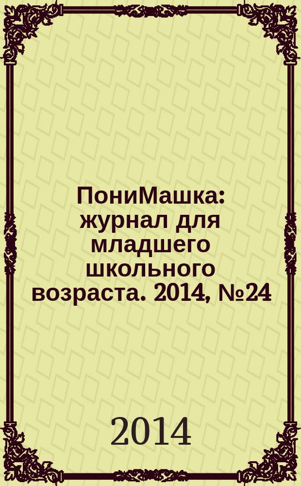 ПониМашка : журнал для младшего школьного возраста. 2014, № 24 : Зачем учиться читать?
