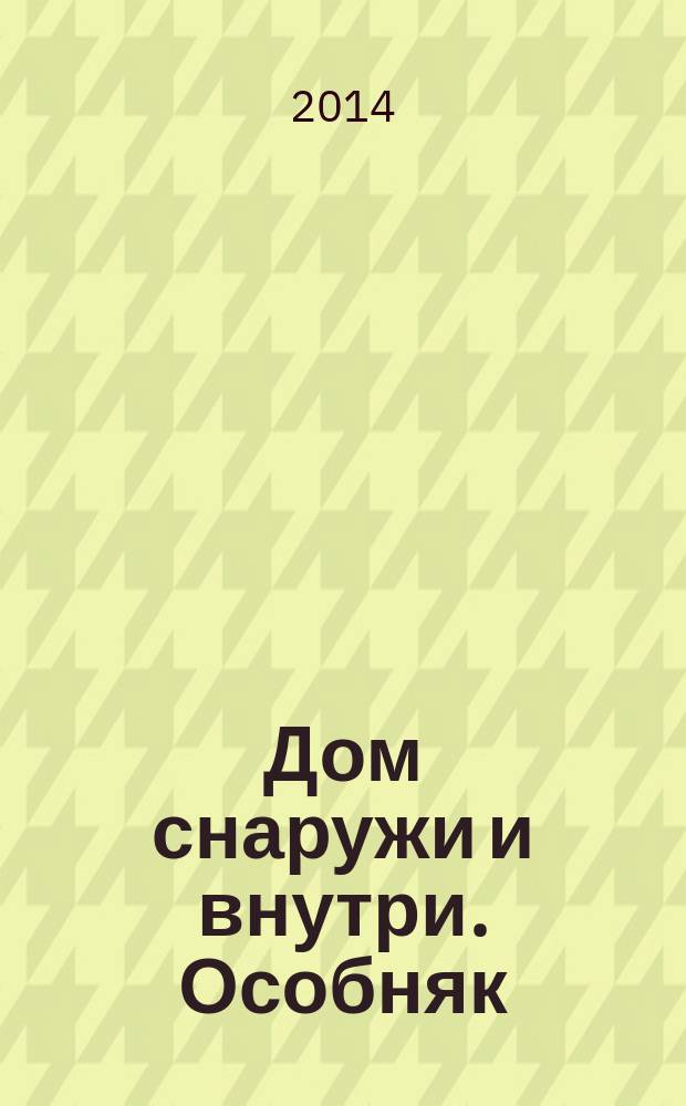 Дом снаружи и внутри. Особняк : рекламно-информационный журнал. 2014, август (72)