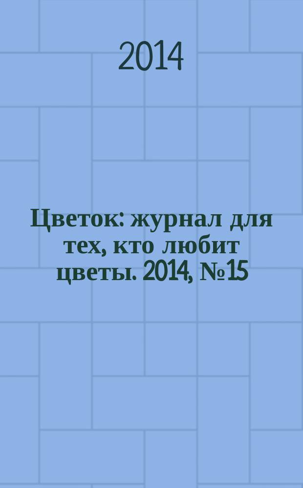 Цветок : журнал для тех, кто любит цветы. 2014, № 15 (249)