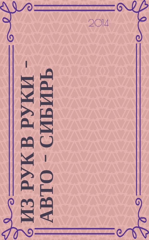 Из рук в руки - авто - Сибирь : еженедельник фотообъявлений. 2014, № 23 (521)