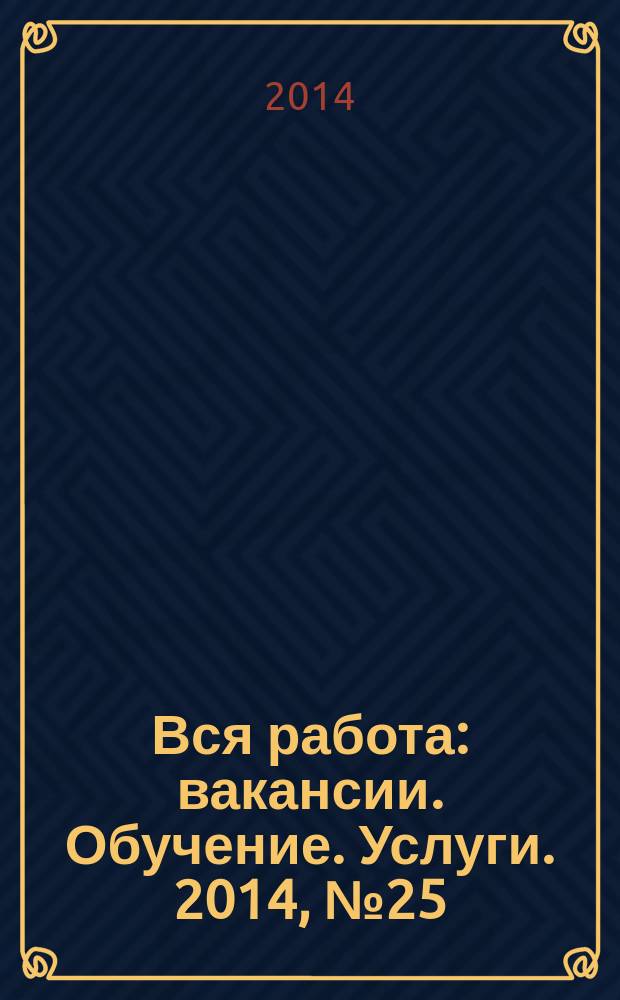 Вся работа : вакансии. Обучение. Услуги. 2014, № 25 (329)