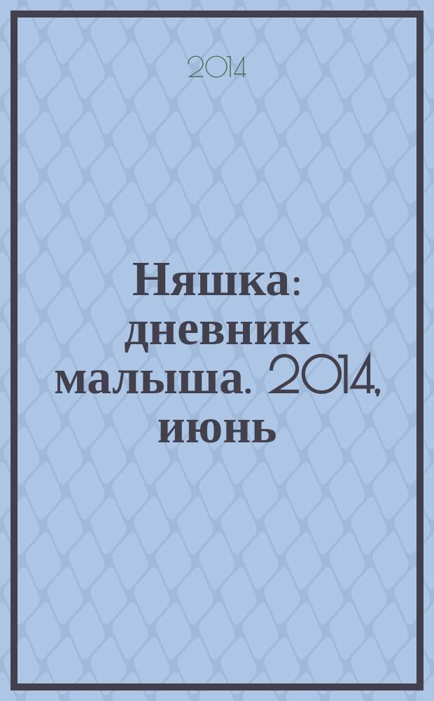 Няшка : дневник малыша. 2014, июнь