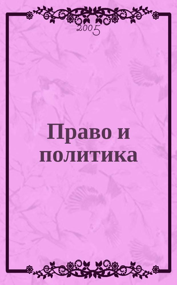 Право и политика : Свобод. трибуна обмена мнениями рос. и зарубеж. ученых по вопр. политики, права и социал. психологии Междунар. науч. журн. 2005, № 1 (61)