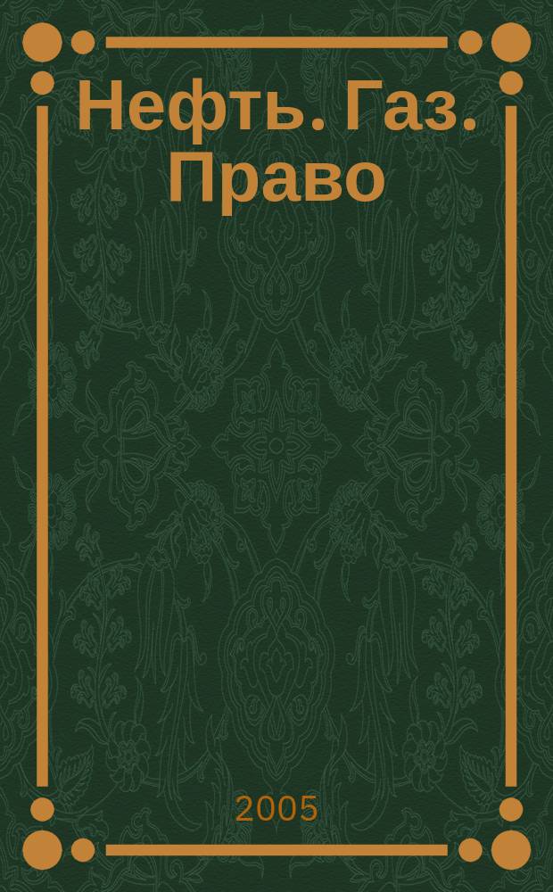 Нефть. Газ. Право : Аналитика. Коммент. Практика Журн. правовой и коммерч. информ. в обл. недропользования и энергетики. 2005, № 1 (61)
