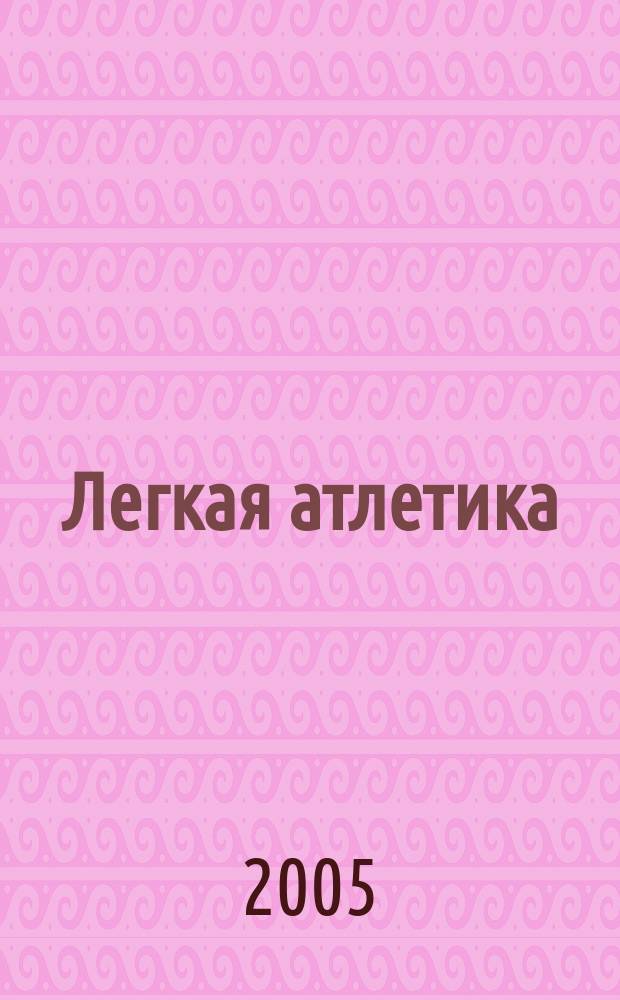 Легкая атлетика : Ежемес. спортивно-метод. журн. Орган Ком. по физ. культуре и спорту при Совете Министров СССР. 2005, № 5 (601)