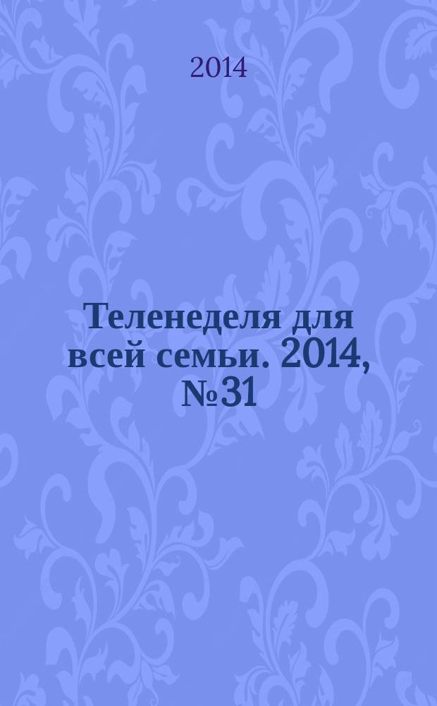 Теленеделя для всей семьи. 2014, № 31 (455)